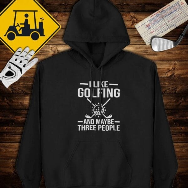 I Like Golfing & Maybe 3 People Hoodie