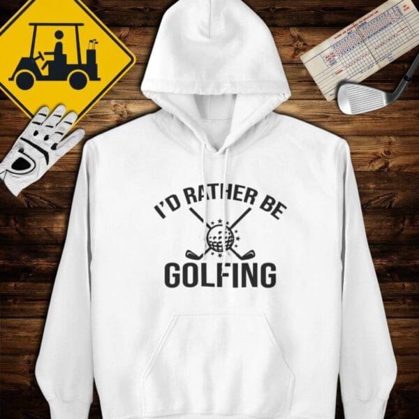 I'd Rather be Golfing Hoodie