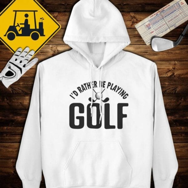 I'd Rather Be Playing Golf Hoodie