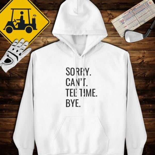 Sorry Can't Tee Time Bye Hoodie