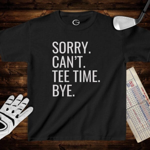 Sorry Can't Tee Time Bye Kids T-Shirt