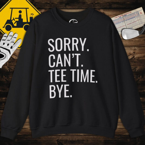 Sorry Can't Tee Time Bye Sweatshirt