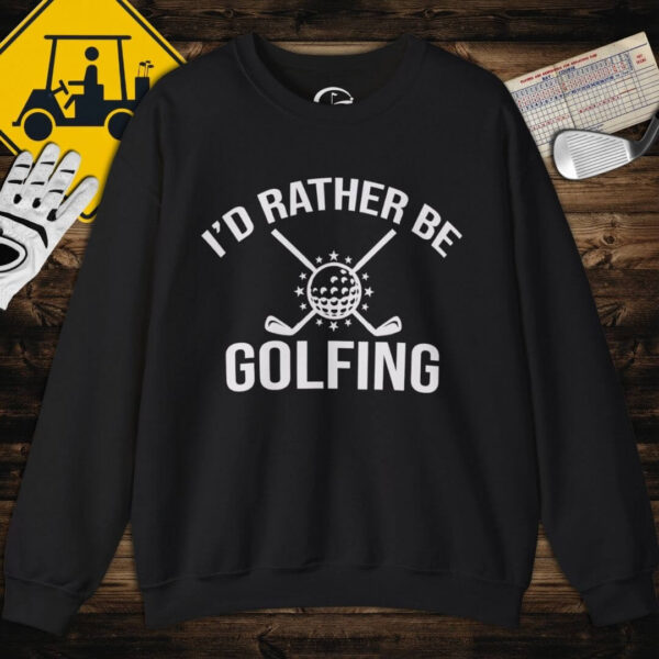 I'd Rather be Golfing Sweatshirt