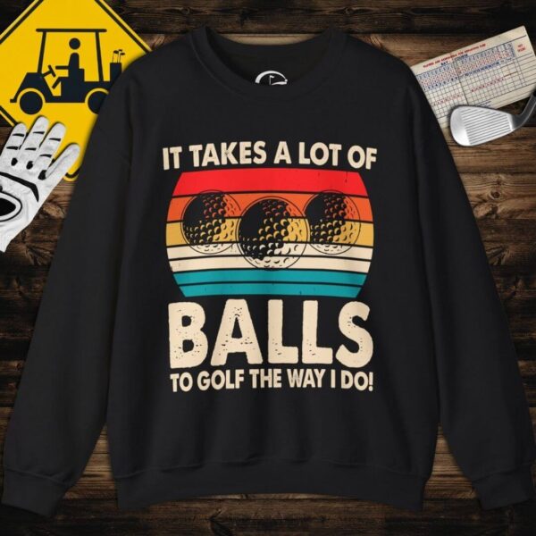 Takes A Lot of Balls Sweatshirt