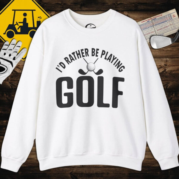 I'd Rather be Playing Golf Sweatshirt