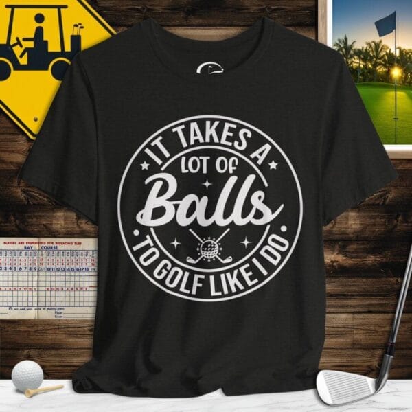 Takes a Lot of Balls T-Shirt