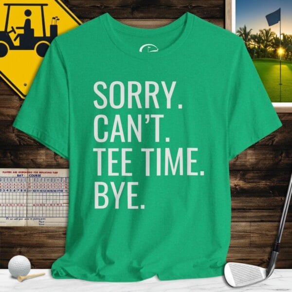 Sorry Can't Tee Time Bye T-Shirt