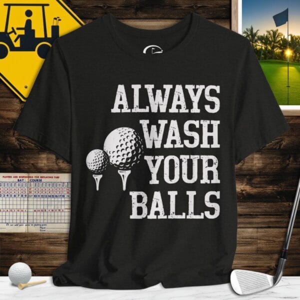 Always Wash Your Balls T-Shirt