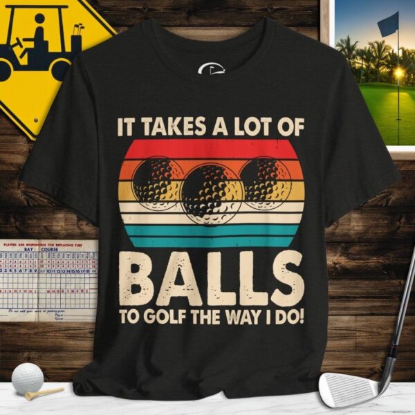 Takes A Lot of Balls T-Shirt