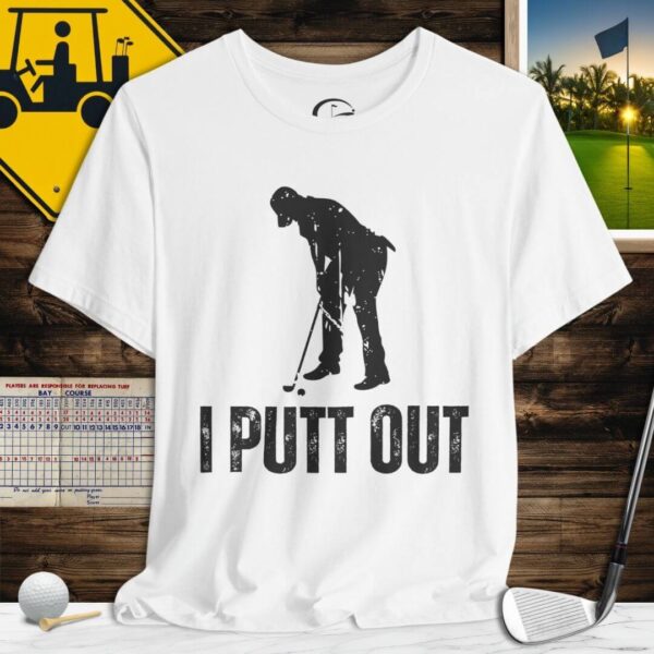 I Putt Out T-Shirt