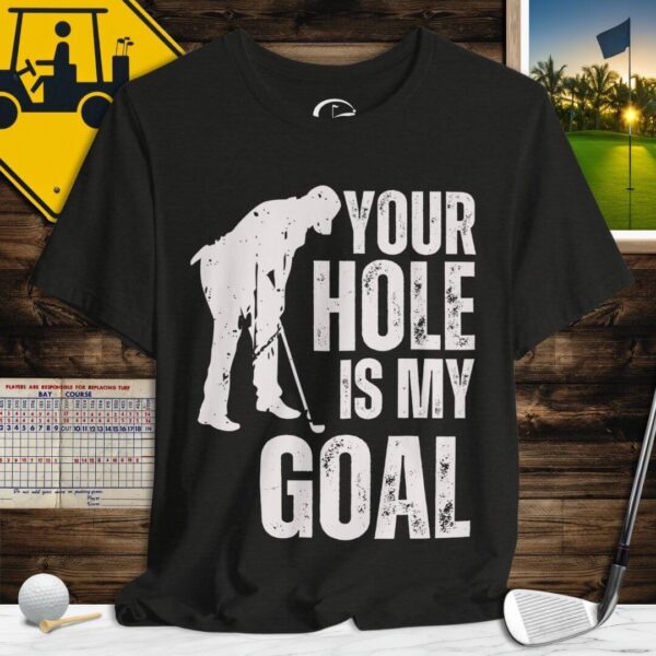 Your Hole is my Goal T-Shirt