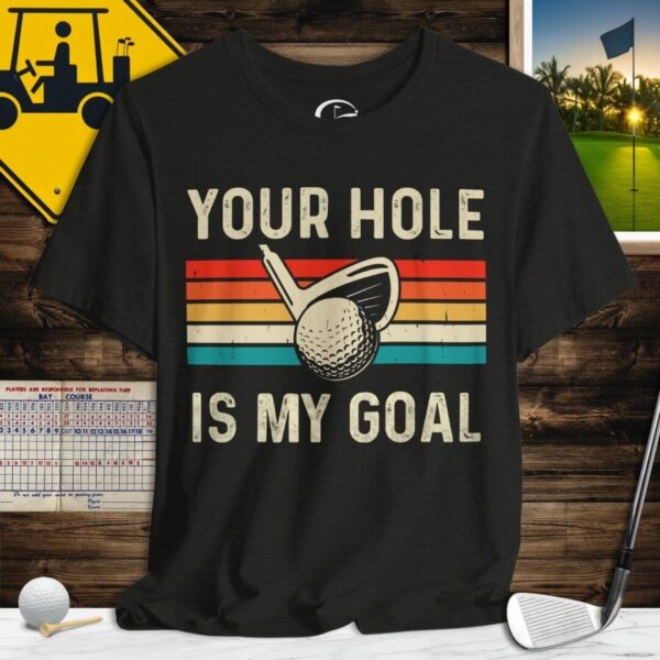 Your Hole is my Goal T-Shirt