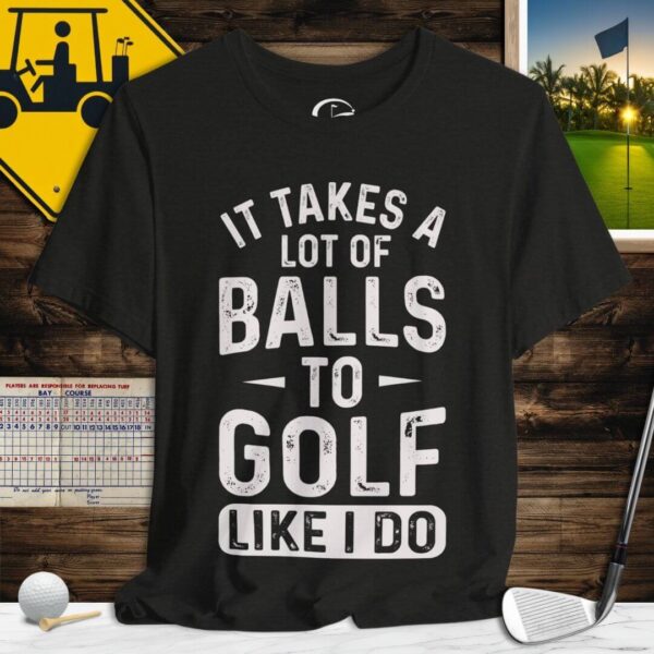 Takes A Lot of Balls T-Shirt